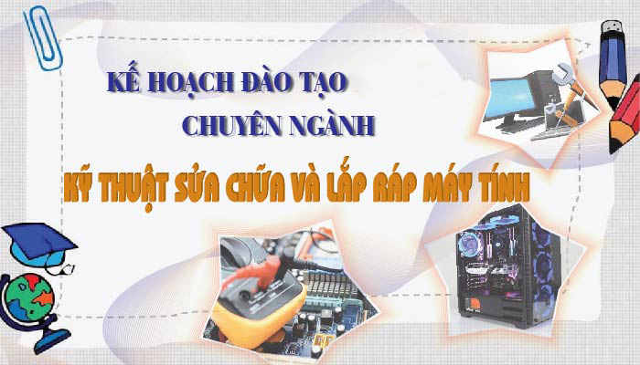 Kế hoạch đào tạo ngành Kỹ thuật sửa chữa lắp ráp máy tính